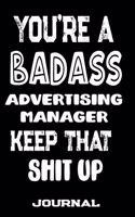 You're A Badass Advertising Manager Keep That Shit Up
