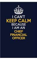 I Can't Keep Calm Because I Am An Chief Financial Officer: Career journal, notebook and writing journal for encouraging men, women and kids. A framework for building your career.