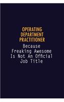 Operating Department Practitioner Because Freaking Awesome is not An Official Job Title: 6X9 Career Pride Notebook Unlined 120 pages Writing Journal