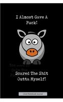 I Almost Gave A Fuck! Scared The Shit Outta Myself! Lined Notebook Journal