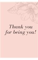 Thank You For Being You!: Gratiude Flower Notebook For Thaking People Minimal Pink Flower Journal Diary