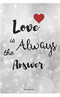 LOVE IS ALWAYS THE ANSWER Notebook Journal