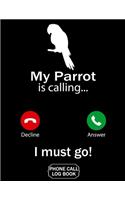 My Parrot Is Calling I Must Go Phone Call Log Book: Funny Design For Pet Lovers - Telephone Memo Notebook Phone Message Tracker Record Book 8.5 x 11 inches