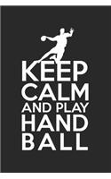 Keep calm and play handball: Calendar, weekly planner, diary, notebook, book 105 pages in softcover. One week on one double page. For all appointments, notes and tasks that you 