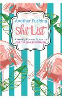 Another Fucking Shit List A Weekly Planner & Journal For Tired Ass Women: 2020 Funny Swearing Gifts