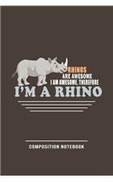 Rhinos Are Awesome, I Am Awesome, Therefore I'm A Rhino Composition Notebook