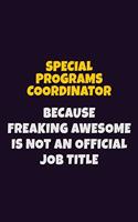 Special Programs Coordinator, Because Freaking Awesome Is Not An Official Job Title: 6X9 Career Pride Notebook Unlined 120 pages Writing Journal