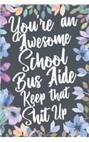 You're An Awesome School Bus Aide Keep That Shit Up: Funny Joke Appreciation & Encouragement Gift Idea for School Bus Aides. Thank You Gag Notebook Journal & Sketch Diary Present.