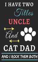 I Have Two Titles Uncle And Cat Dad And I Rock Them Both: lined notebook, funny gift uncle, fathers