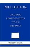 Colorado Revised Statutes - Title 10 - Insurance (2018 Edition)