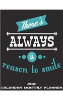 There's Always A Reason To Smile: 2021 Calendar Monthly Planner: Monthly Calendar Book 2021, Weekly/Monthly/Yearly Calendar Journal, Large 8.5" x 11" 365 Daily journal Planner, 12 Mo