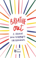 Breathe Out: A Creative Guide to Happiness for Teen Minds Volume 4