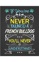 If You've Never Owned a French Bulldog You'll Never Understand: Journal Composition Notebook for Dog and Puppy Lovers