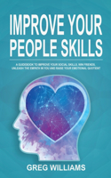 Improve Your People Skills: A Guidebook to Improve Your Social Skills, Win Friends, Unleash the Empath in You, Influence People and Raise Your Emotional Quotient