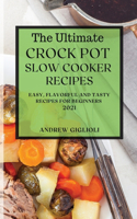 The Ultimate Crock Pot Slow Cooker Recipes 2021: Easy, Flavorful and Tasty Recipes for Beginners