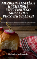 NiezbĘdna KsiĄŻka Kucharska WegaŃskiego Grilla Dla PoczĄtkujĄcych