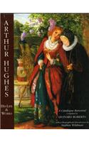 Arthur Hughes His Life & Works: a Catalogue Raisonne