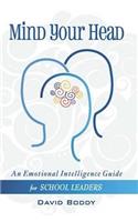 Mind Your Head: An Emotional Intelligence Guide for School Leaders