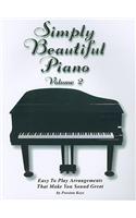 Simply Beautiful Piano, Volume II: Easy to Play Arrangements That Make You Sound Great