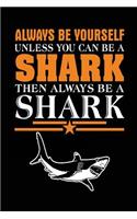 Always Be Yourself Unless You Can Be A Shark Then Always Be A Shark: School Notebook Journal Lined