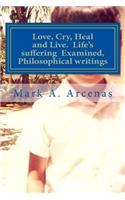 Love, Cry, Heal and Live. Life's suffering Examined, Philosophical writings