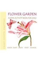 Flower Garden: Easter Activity Book for Girls: Color Craft Draw Paint Journal Flower Coloring Books for Adults Gardening Coloring Books for Teens, Girls Adults(3 Easter Books for Girls)