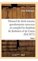 Droit Romain, Ou Questionnaire Nouveau Et Complet Sur Les Instituts de Justinien Et de Gaius T01