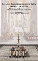 Le Metier Du Maitre de Musique d'Eglise Du Xvie Siecle Au Debut Du Xixe