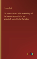 Die Determinanten, nebst Anwendung auf die Loesung algebraischer und analytisch-geometrischer Aufgaben