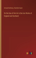 On the Use of Hot Air in the Iron Works of England and Scotland