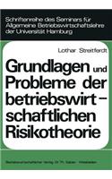 Grundlagen und Probleme der betriebswirtschaftlichen Risikotheorie