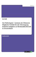 Der Pathologists´ Assistant als Obduzent. Mögliches Vorbild für die Übertragung ärztlicher Aufgaben an Medizinalfachberufe in Deutschland: (German)