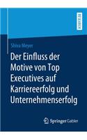 Einfluss Der Motive Von Top Executives Auf Karriereerfolg Und Unternehmenserfolg