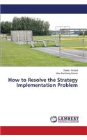 How to Resolve the Strategy Implementation Problem