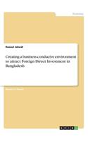 Creating a business conducive environment to attract Foreign Direct Investment in Bangladesh