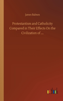 Protestantism and Catholicity Compared in Their Effects On the Civilization of ....