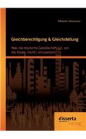 Gleichberechtigung & Gleichstellung: Was die deutsche Gesellschaft tut, um die Ideale (nicht) umzusetzen