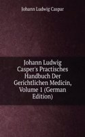 Johann Ludwig Casper's Practisches Handbuch Der Gerichtlichen Medicin, Volume 1 (German Edition)