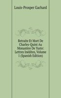 Retraite Et Mort De Charles-Quint Au Monastere De Yuste: Lettres Inedites, Volume 1 (Spanish Edition)