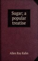 Sugar; a popular treatise