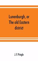 Lunenburgh, or, The old Eastern district: its settlement and early progress: with personal recollections of the town of Cornwall, from 1824: to which are added a history of the King's Royal 