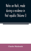 Notes on Haiti, made during a residence in that republic (Volume I)