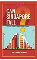 Can Singapore Fall?: Making the Future for Singapore