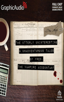 Utterly Uninteresting and Unadventurous Tales of Fred, the Vampire Accountant [Dramatized Adaptation]