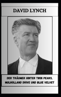 David Lynch Der Träumer Hinter Twin Peaks, Mulholland Drive Und Blue Velvet