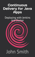 Continuous Delivery for Java Apps: Deploying with Jenkins and Docker