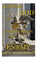 Knowing God and Understanding the Enemy: The Spiritual Battles That Influence All Our Relationships