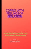 Coping with feelings of isolation: A Heartfelt Embrace of Life, Love, and Genuine Companionship