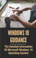 Windows 10 Guidance: The Detailed Information Of Microsoft Windows 10 Operating System: Microsoft Windows 10 For Seniors