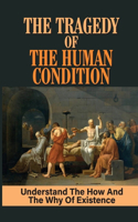 The Tragedy Of The Human Condition: Understand The How And The Why Of Existence: The Nature Of God